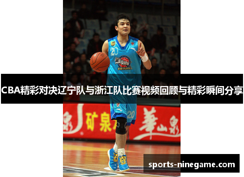 CBA精彩对决辽宁队与浙江队比赛视频回顾与精彩瞬间分享